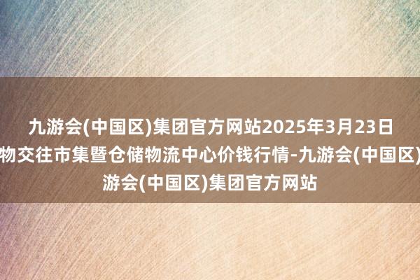 九游会(中国区)集团官方网站2025年3月23日武威昊天农产物交往市集暨仓储物流中心价钱行情-九游会(中国区)集团官方网站